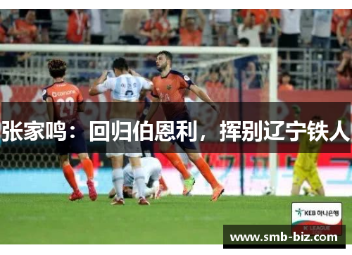 张家鸣：回归伯恩利，挥别辽宁铁人